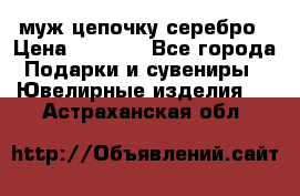  муж цепочку серебро › Цена ­ 2 000 - Все города Подарки и сувениры » Ювелирные изделия   . Астраханская обл.